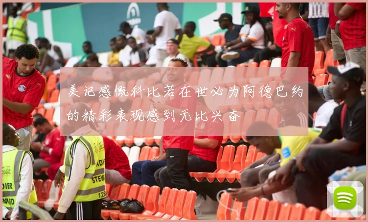 美记感慨科比若在世必为阿德巴约的精彩表现感到无比兴奋