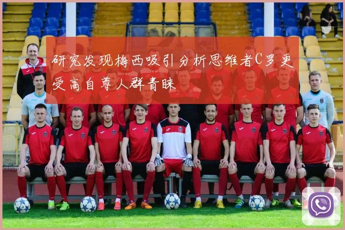 研究发现梅西吸引分析思维者C罗更受高自尊人群青睐